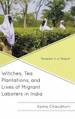 Witches, Tea Plantations, and Lives of Migrant Laborers in India - Chaudhuri, Soma