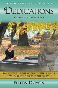 Unforgettable Faces & Stories: Dedications: Dads and Daughters (Daughters Remembering Their Dads Who Served in the Military) - Doyon, Eileen