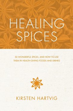 Healing Spices: 50 Wonderful Spices, and How to Use Them in Healthgiving Foods and Drinks - Hartvig, Kirsten