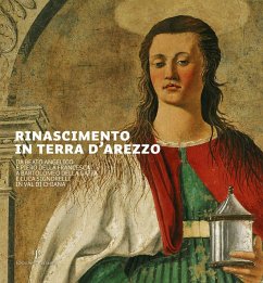 Rinascimento in terra d'Arezzo. Da Beato Angelico e Piero della Francesca a Bartolomeo della Gatta e Luca Signorelli in Val di Chiana. Ediz. italiana e inglese