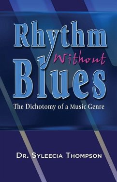 Rhythm Without Blues~The Dichotomy of a Music Genre (eBook, ePUB) - Syleecia Thompson Rhythm Without Blues~The Dichotomy of a Music Genre (eBook, ePUB) - Syleecia Thompson