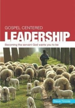 Gospel Centered Leadership: Becoming the Servant God Wants You to Be - Timmis, Steve