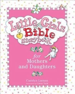 Little Girls Bible Storybook for Mothers and Daughters - Larsen, Carolyn; Turk, Caron