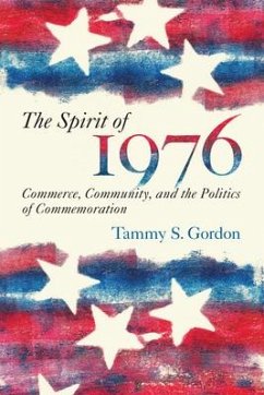 The Spirit of 1976: Commerce, Community, and the Politics of Commemoration - Gordon, Tammy S.