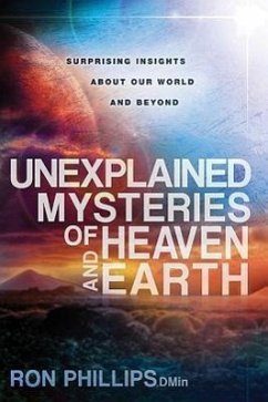 Unexplained Mysteries of Heaven and Earth: Surprising Insights about Our World and Beyond - Phillips, Ron