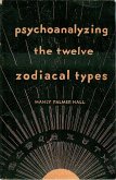 Psychoanalyzing the Twelve Zodiacal Types (eBook, ePUB) Psychoanalyzing the Twelve Zodiacal Types (eBook, ePUB)