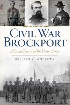 Civil War Brockport:: A Canal Town and the Union Army - Andrews, William G.