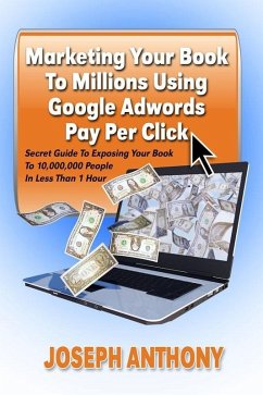 Marketing Your Book To Millions Using Google Adwords Pay Per Click (eBook, PDF) - Joseph Anthony