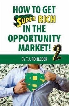 How to Get Super Rich in the Opportunity Market 2 - Rohleder, T J