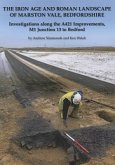 The Iron Age and Roman Landscape of Marston Vale, Bedfordshire: Investigations Along the A421 Improvements, M1 Junction 13 to Bedford