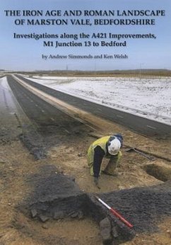 The Iron Age and Roman Landscape of Marston Vale, Bedfordshire: Investigations Along the A421 Improvements, M1 Junction 13 to Bedford - Simmonds, Andrew; Welsh, Ken