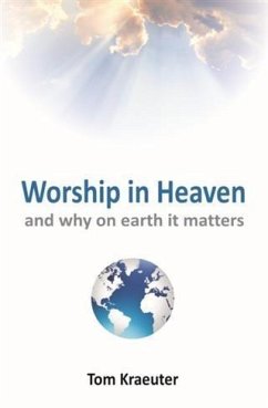 Worship In Heaven ... and Why On Earth It Matters (eBook, ePUB) - Kraeuter, Tom