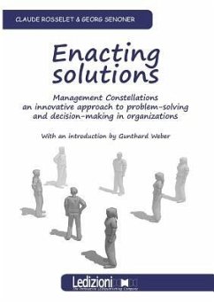 Enacting Solutions, Management Constellations an Innovative Approach to Problem-Solving and Decision-Making in Organizations - Senoner, Georg; Rosselet, Claude