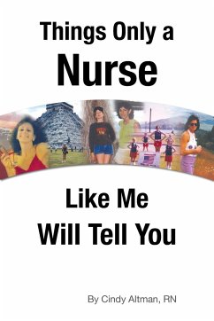 Things Only a Nurse Like Me Will Tell You - Altman Rn, Cindy