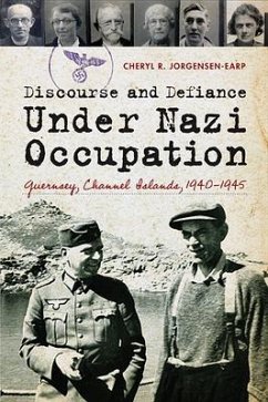 Discourse and Defiance Under Nazi Occupation: Guernsey, Channel Islands, 1940-1945 - Jorgensen-Earp, Cheryl R.