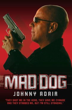 Mad Dog - They Shot Me in the Head, They Gave Me Cyanide and They Stabbed Me, But I'm Still Standing (eBook, ePUB) - Adair, Johnny