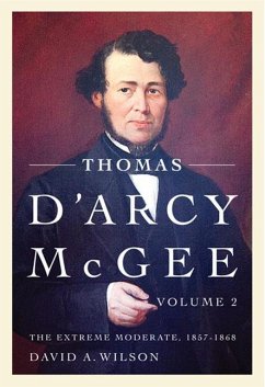 Thomas d'Arcy McGee, Volume 2: The Extreme Moderate, 1857-1868 - Wilson, David A.