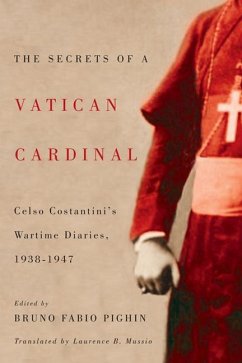 The Secrets of a Vatican Cardinal: Celso Costantini's Wartime Diaries, 1938-1947 - Costantini, Celso; Pighin, Bruno Fabio; Mussio, Laurence B.