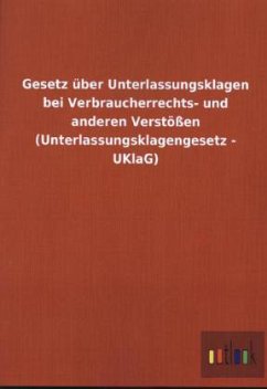 Gesetz über Unterlassungsklagen bei Verbraucherrechts- und anderen Verstößen (Unterlassungsklagengesetz - UKlaG) Gesetz über Unterlassungsklagen bei Verbraucherrechts- und anderen Verstößen (Unterlassungsklagengesetz - UKlaG)