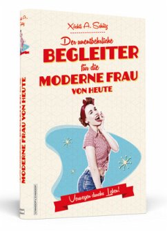 Der unentbehrliche Begleiter für die moderne Frau von heute - Schütz, Xochil A.