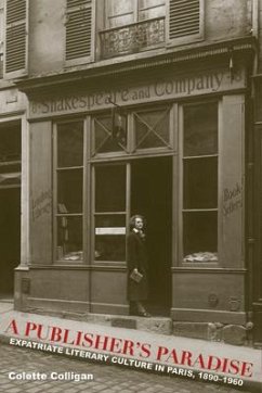 A Publisher's Paradise: Expatriate Literary Culture in Paris, 1890-1960 - Colligan, Colette