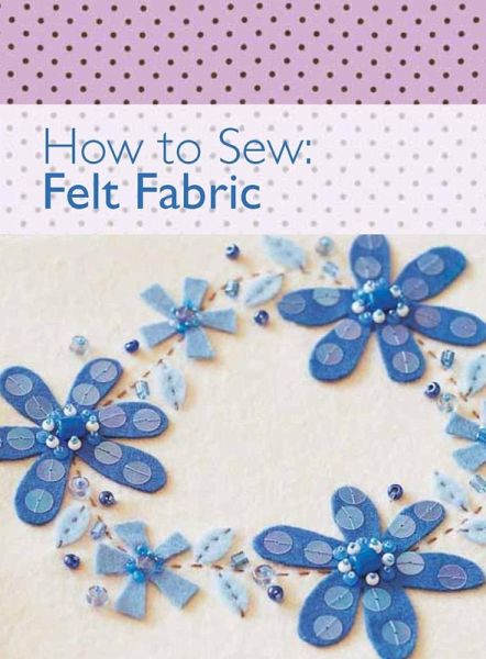 How to Sew - Felt Fabric (eBook, ePUB) How to Sew - Felt Fabric (eBook, ePUB)