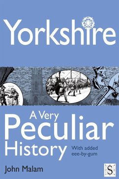 Yorkshire, A Very Peculiar History (eBook, ePUB) - Malam, John