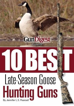 Gun Digest Presents 10 Best Late-Season Goose Guns (eBook, ePUB) - Pearsall, Jennifer