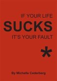 If Your Life Sucks it's Your Fault* (eBook, ePUB)