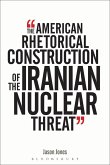 The American Rhetorical Construction of the Iranian Nuclear Threat (eBook, ePUB)