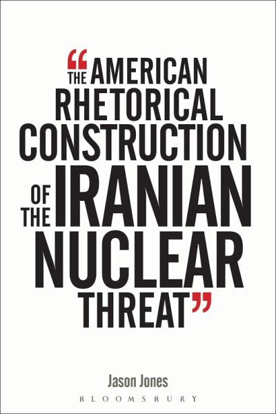 The American Rhetorical Construction of the Iranian Nuclear Threat (eBook, ePUB) The American Rhetorical Construction of the Iranian Nuclear Threat (eBook, ePUB)