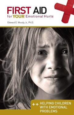 First Aid for Your Emotional Hurts: Helping Children with Emotional Problems (eBook, ePUB) - Moody, Edward E