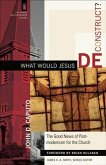 What Would Jesus Deconstruct? (The Church and Postmodern Culture) (eBook, ePUB)