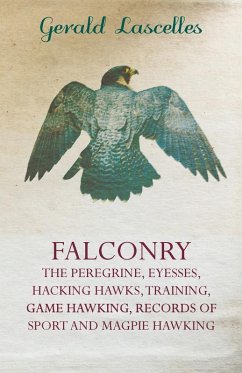 Cover Falconry - The Peregrine, Eyesses, Hacking Hawks, Training, Game Hawking, Records Of Sport And Magpie Hawking (eBook, ePUB)