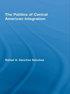 The Politics of Central American Integration (eBook, ePUB) - Sánchez Sánchez, Rafael A.