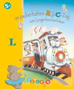 Im zauberhaften ABC-Zug zum Zungenbrecherfelsen - Ganter, Judith;Schütze, Andrea