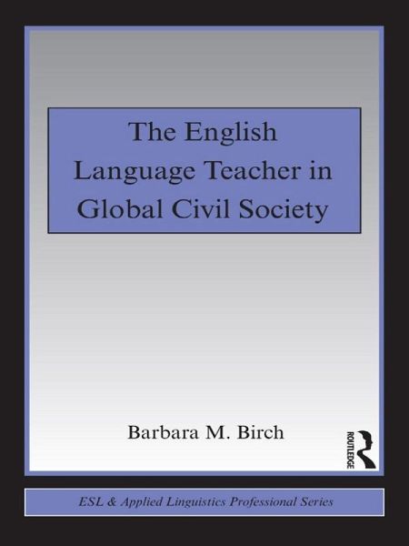 The English Language Teacher in Global Civil Society (eBook, ePUB) The English Language Teacher in Global Civil Society (eBook, ePUB)