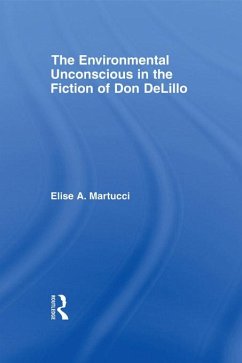 The Environmental Unconscious in the Fiction of Don DeLillo (eBook, ePUB) - Martucci, Elise