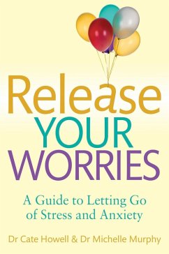 Release Your Worries - A Guide to Letting Go of Stress & Anxiety (eBook, ePUB) - Howell, Cate; Murphy, Michele