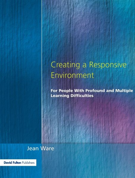 Creating a Responsive Environment for People with Profound and Multiple Learning Difficulties (eBook, PDF) Creating a Responsive Environment for People with Profound and Multiple Learning Difficulties (eBook, PDF)