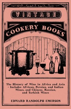 Cover The History of Wine in Africa and Asia - Includes African, Persian, and Indian Wines, and Chinese, Russian, and Turkish Wines (eBook, ePUB)