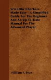 Scientific Checkers Made Easy - A Simplified Guide For The Beginner And An Up-To-Date Manual For The Advanced Player (eBook, ePUB)