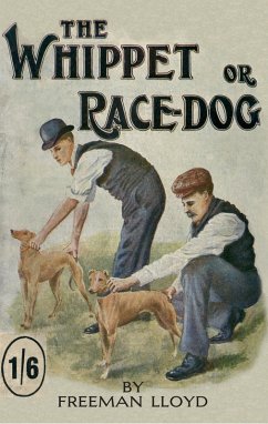 The Whippet or Race Dog: Its Breeding, Rearing, and Training for Races and for Exhibition. (With Illustrations of Typical Dogs and Diagrams of Tracks) (eBook, ePUB) - Lloyd, Freeman