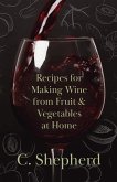 Recipes for Making Wine from Fruit and Vegetables at Home (eBook, ePUB)