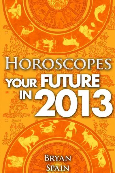 Horoscopes - Your Future in 2013 (eBook, ePUB) Horoscopes - Your Future in 2013 (eBook, ePUB)
