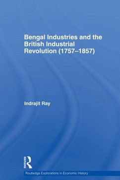 Bengal Industries and the British Industrial Revolution (1757-1857) (eBook, PDF) - Ray, Indrajit