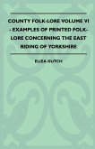 County Folk-Lore Volume VI - Examples OF Printed Folk-Lore Concerning The East Riding Of Yorkshire (eBook, ePUB)