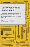 Veneering, Marquetry and Inlay - A Practical Instruction Book in the Art of Decorating Woodwork by These Methods (eBook, ePUB)