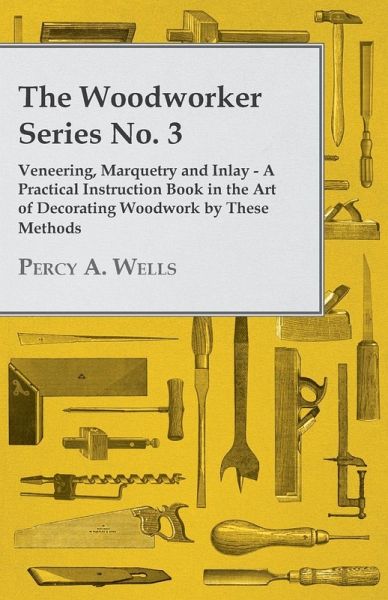 Veneering, Marquetry and Inlay - A Practical Instruction Book in the Art of Decorating Woodwork by These Methods (eBook, ePUB)
