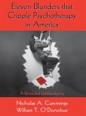 Eleven Blunders that Cripple Psychotherapy in America (eBook, PDF) Eleven Blunders that Cripple Psychotherapy in America (eBook, PDF)